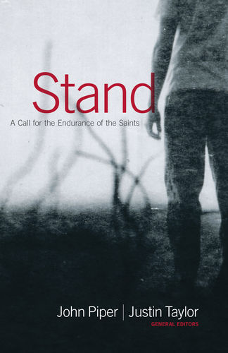STAND, A Call for the Endurance of the Saints - With contributions by John Piper, John MacArthur, Jerry Bridges, Randy Alcorn an