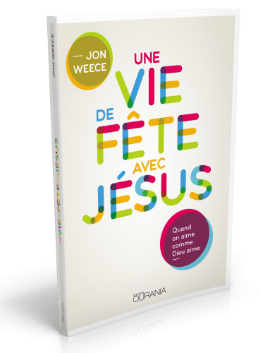 Une vie de fête avec Jésus - Quand on aime comme Dieu aime