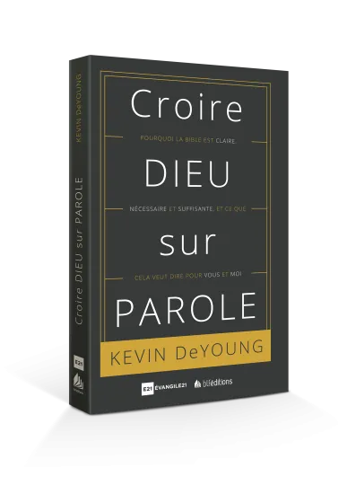 Croire Dieu sur parole - Pourquoi la Bible est claire, nécessaire et suffisante, et ce que cela...