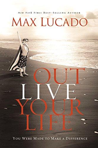 OUT LIVE YOUR LIFE : YOU WERE MADE TO MAKE A DIFFERENCE