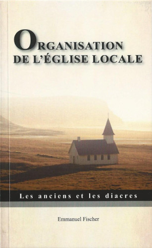 Organisation de l'Église locale - Les anciens et les diacres