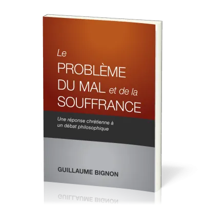 Problème du mal et de la souffrance (Le) - Une réponse chrétienne à un débat philosophique