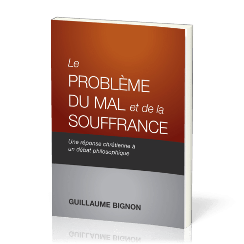 Problème du mal et de la souffrance (Le) - Une réponse chrétienne à un débat philosophique