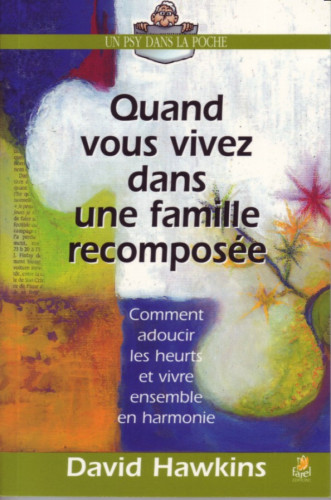 Quand vous vivez dans une famille recomposée - Comment adoucir les heurts et vivre ensemble en...