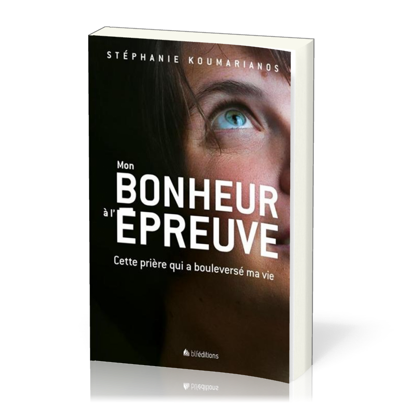 Mon bonheur à l'épreuve - Cette prière qui a bouleversé ma vie