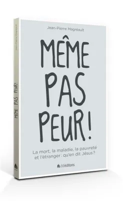 Même pas peur! - La mort, la maladie, la pauvreté et l'étranger: qu'en dit Jésus?