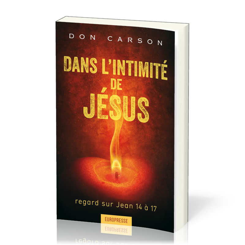 Dans l'intimité de Jésus - Regard sur Jean 14 à 17