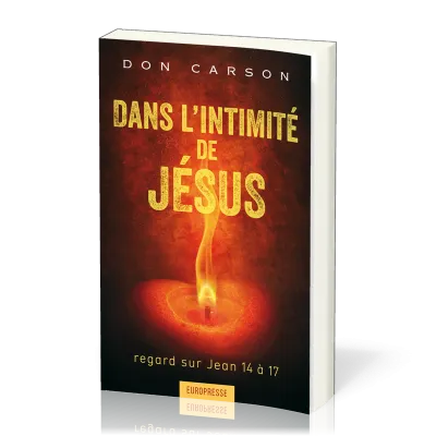 Dans l'intimité de Jésus - Regard sur Jean 14 à 17
