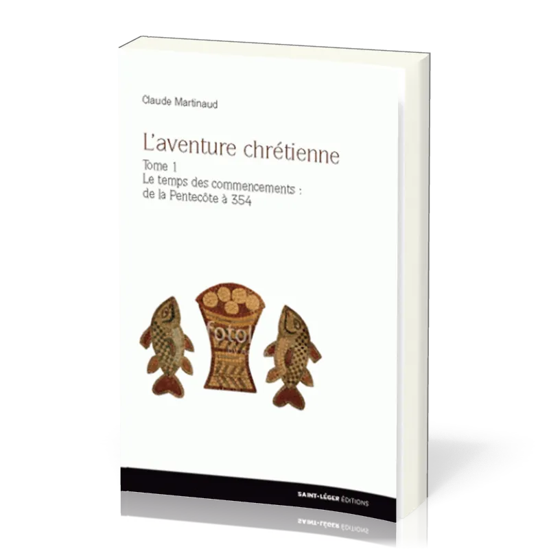 Aventure chrétienne, tome 1 (L') - Le temps des commencements : de la Pentecôte à 354