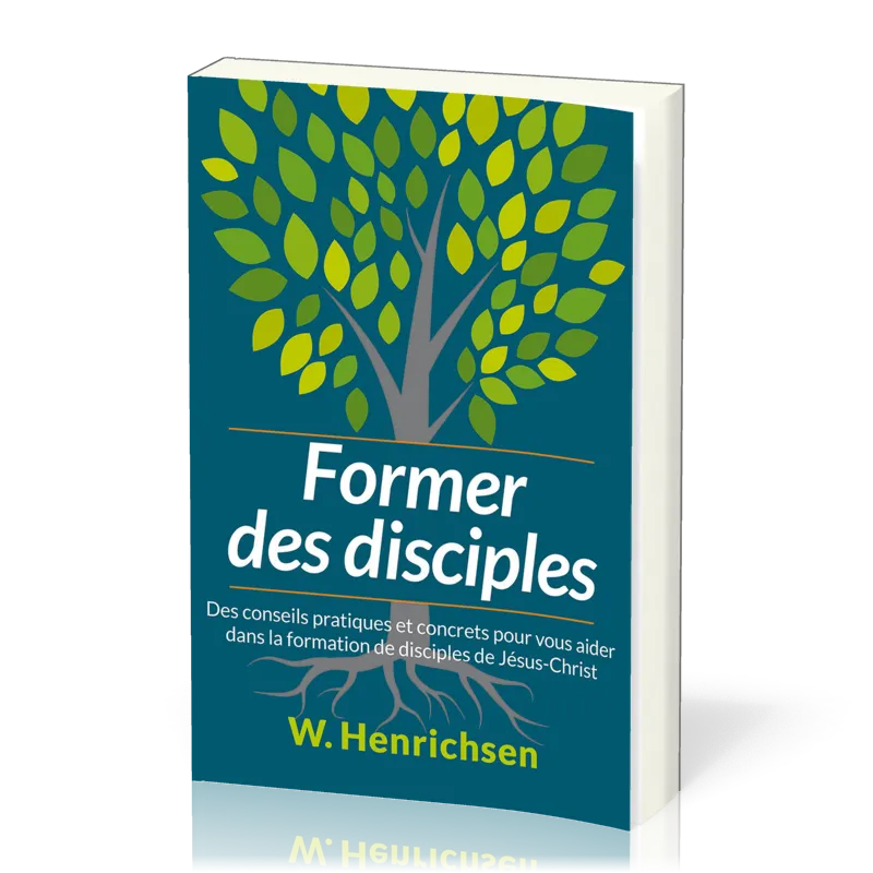 Former des disciples - Des conseils pratiques et concrets pour vous aider dans la formation de...