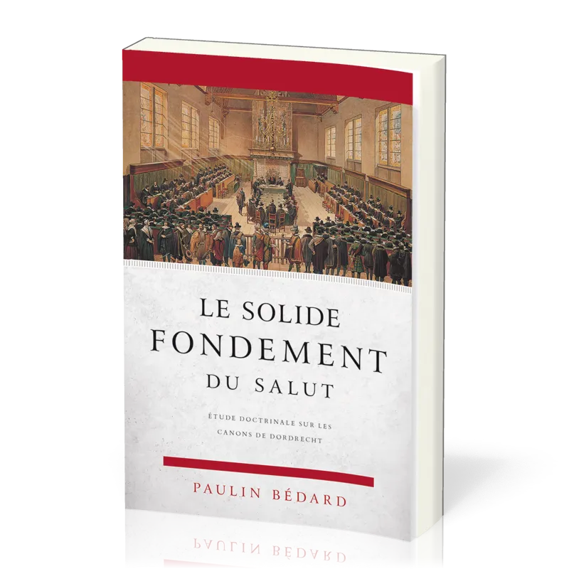 Solide fondement du salut (Le) - Étude doctrinale sur les canons de Dordrecht