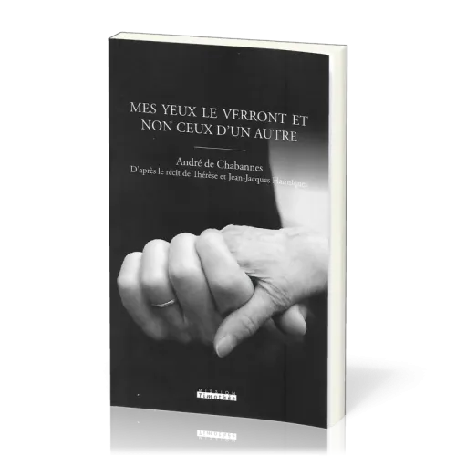 Mes yeux le verront et non ceux d'un autre - D'après le récit de Thérèse et Jean-Jacques Hanniquet