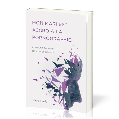 Mon mari est accro à la pornographie… - Comment soigner mon coeur brisé ?