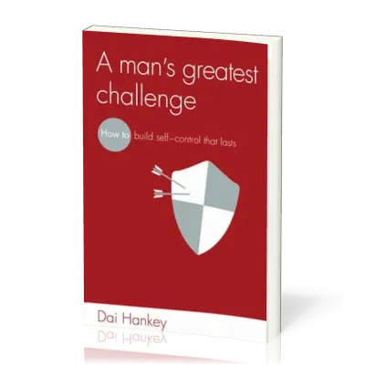 A Man's Greatest Challenge - How to build self-control that lasts