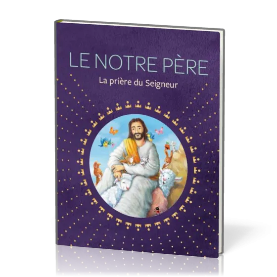 Notre Père (Le) - La prière du Seigneur