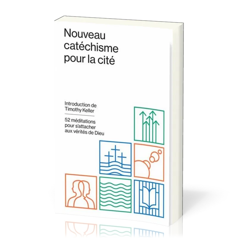 Nouveau catéchisme pour la cité - 52 méditations pour s'attacher aux vérités de Dieu
