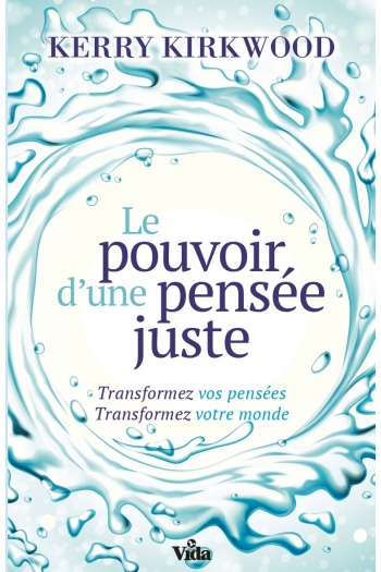 Pouvoir d'une pensée juste (Le) - Transformez vos pensées. Transformez votre monde