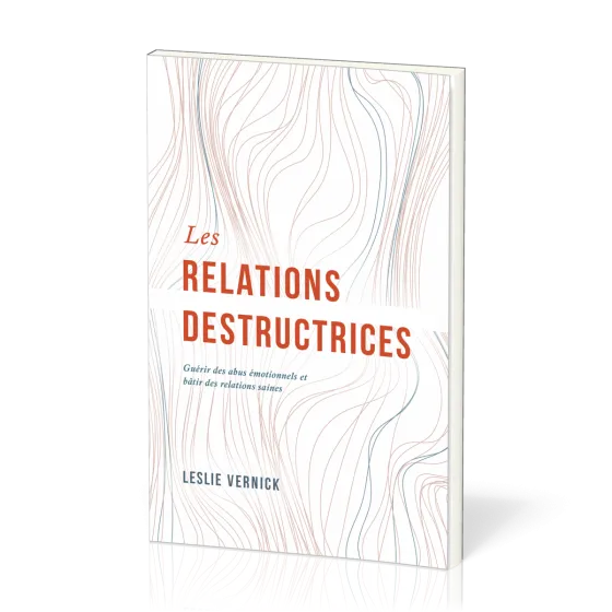 Relations destructrices (Les) - Guérir des abus émotionnels et bâtir des relations saines