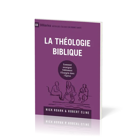 Théologie biblique (La) - Comment enseigner fidèlement l'Évangile dans l'Église [coll. 9Marks -...