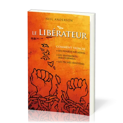 Libérateur (Le) - Comment vaincre les pensées négatives, les sentiments irrationnels, les péchés...