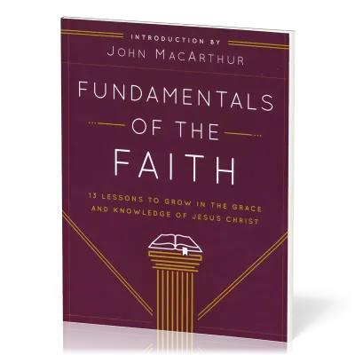 Fundamentals of the Faith - 13 Lessons to Grow in the Grace and Knowledge of Jesus Christ