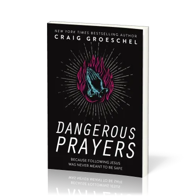 Dangerous Prayers - Because Following Jesus Was Never Meant To Be Safe