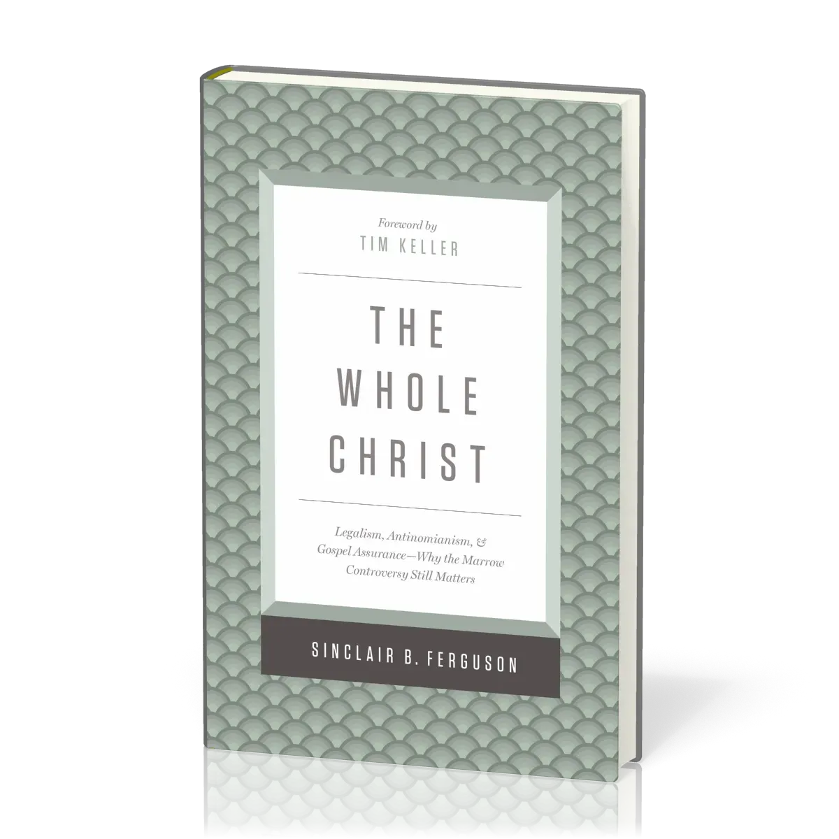 Whole Christ (The) - Legalism, Antinomianism, and Gospel Assurance—Why the Marrow Controversy...