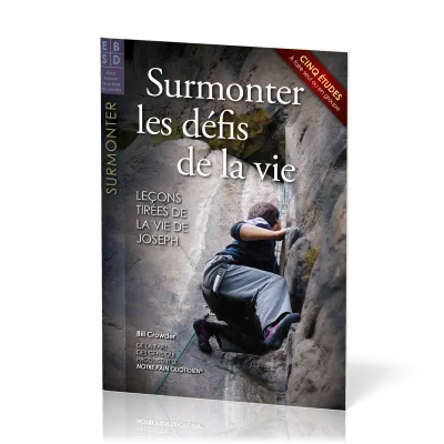 Surmonter les défis de la vie - Leçons tirées de la vie de Joseph - Cinq études à faire seul ou...