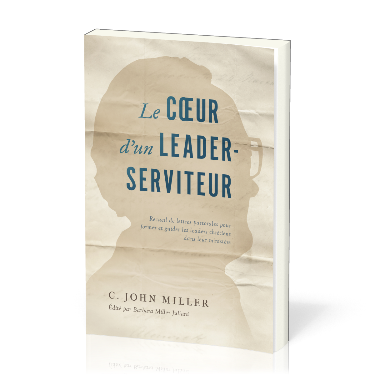 Cœur d'un leader-serviteur (Le) - Recueil de lettres pastorales pour former et guider les leaders chrétiens dans leur ministère