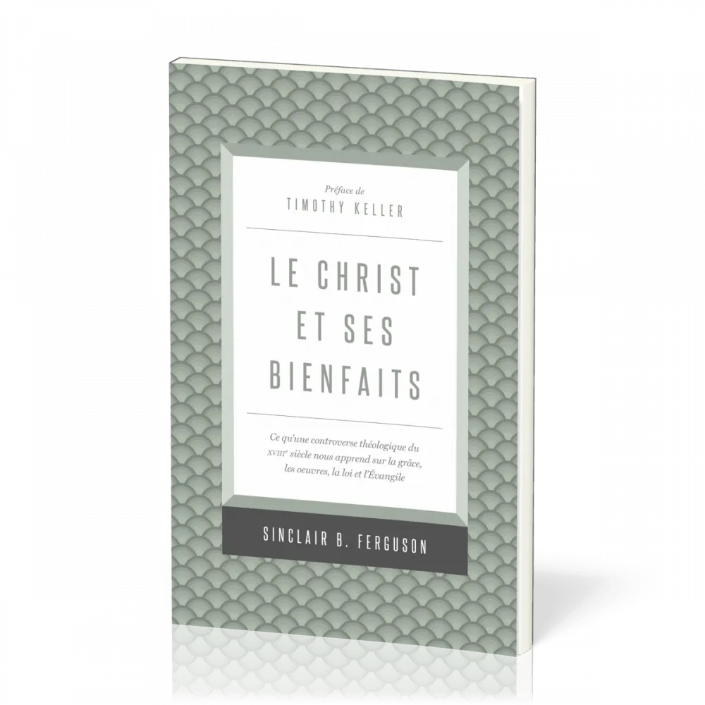 Christ et ses bienfaits (Le) - Ce qu'une controverse théologique du XVIIIe siècle nous apprend...
