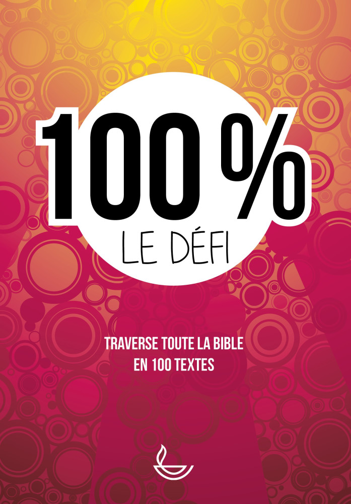 100% le défi - Traverse toute la Bible en 100 textes