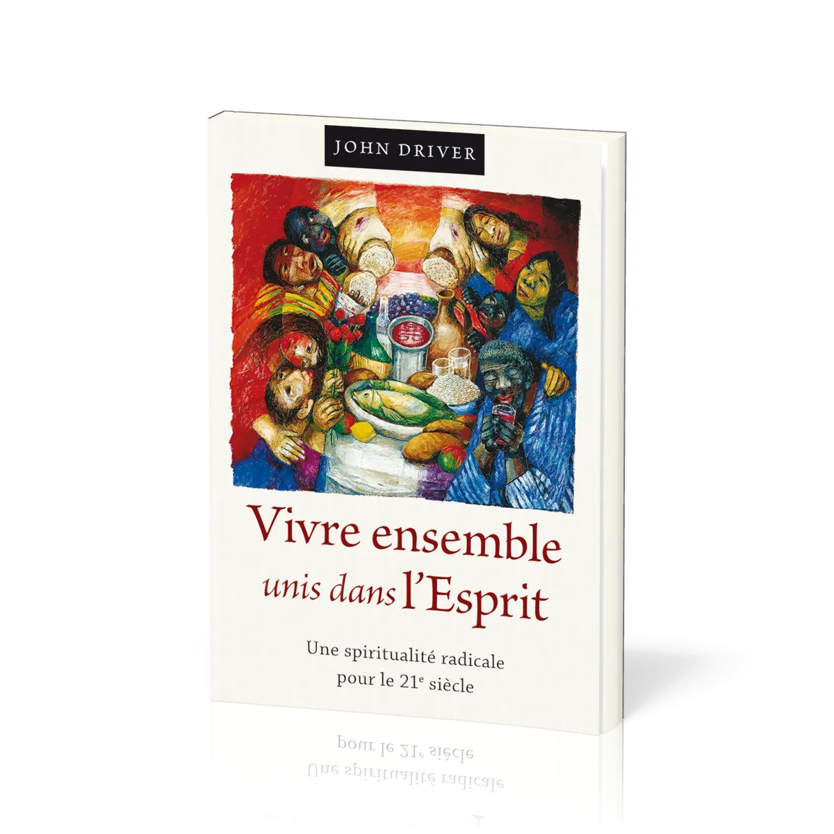 Vivre ensemble unis dans l’Esprit - Une spiritualité radicale pour le 21e siècle