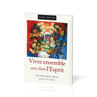 Vivre ensemble unis dans l’Esprit - Une spiritualité radicale pour le 21e siècle