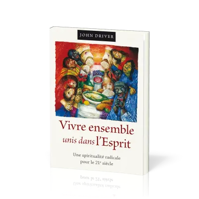Vivre ensemble unis dans l’Esprit - Une spiritualité radicale pour le 21e siècle