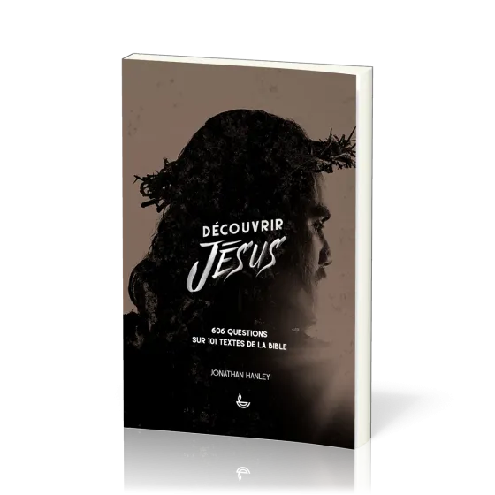 Découvrir Jésus - 606 questions sur 101 textes de la Bible