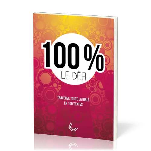 100% le défi - Traverse toute la Bible en 100 textes