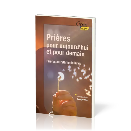 Prières pour aujourd'hui et pour demain - Prières au rythme de la vie