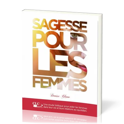 Sagesse pour les femmes - Une étude biblique pour aider les femmes dans leur vie et leurs...