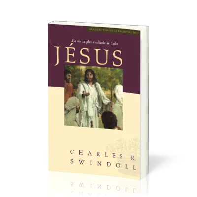 Jésus, la vie la plus exaltante de toutes - [Collection Grandes vies de la Parole de Dieu]