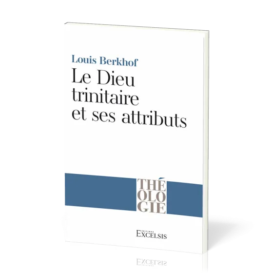 Dieu trinitaire et ses attributs (Le) - 2e édition [collection Théologie]
