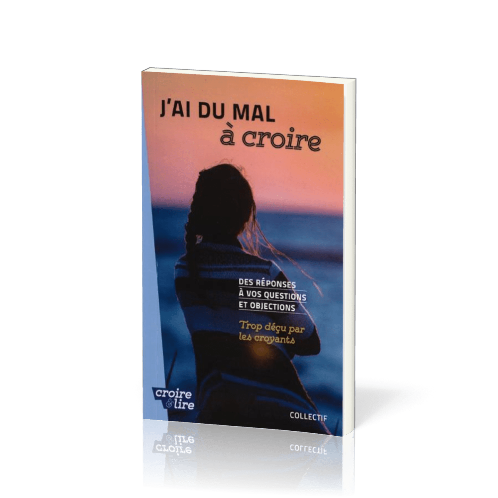 J'ai du mal à croire - Des réponses à vos questions et objections. Tome 3, Trop déçu par les...