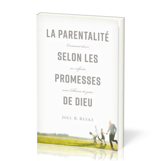 Parentalité selon les promesses de Dieu (La) - Comment élever ses enfants sous l'alliance de grâce
