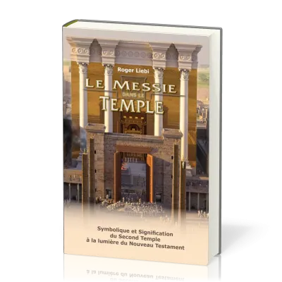 Messie dans le temple (Le) - Symbolique et signification du Second Temple à la lumière du Nouveau...