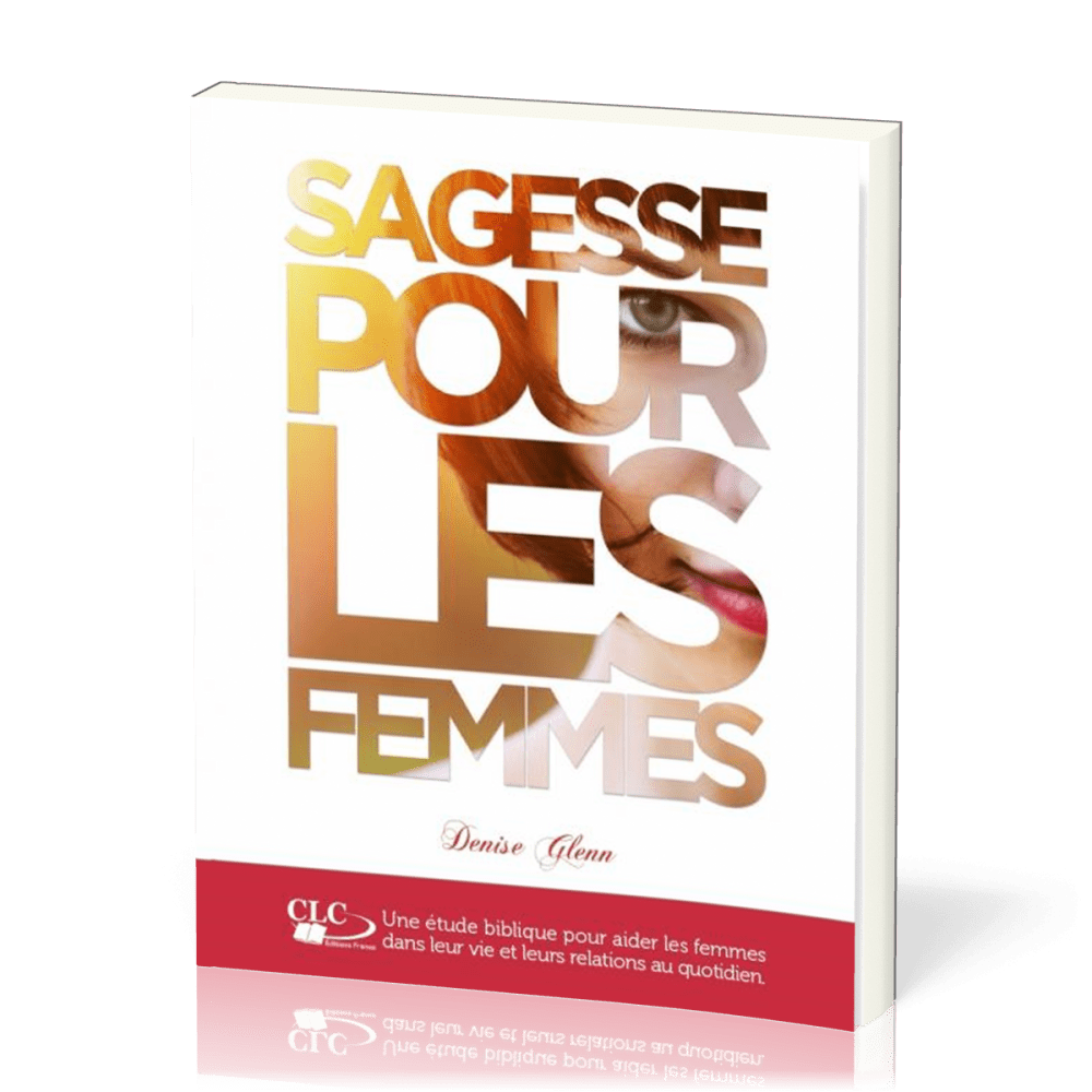 Sagesse pour les femmes  - Une étude biblique pour aider les femmes dans leur vie et leurs...