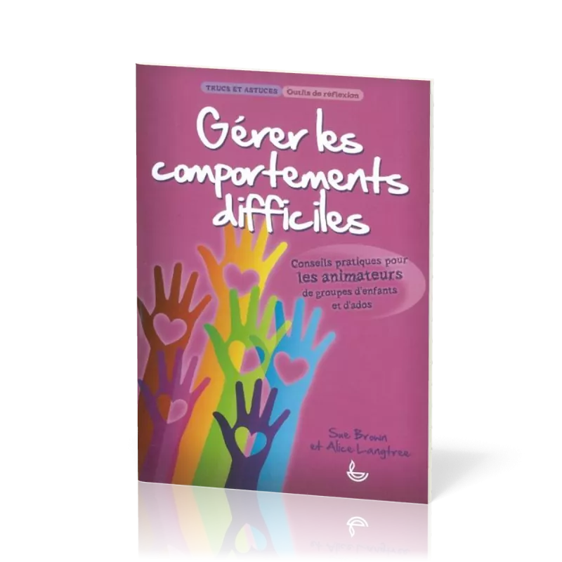 Gérer les comportements difficiles  - Conseils pratiques pour les animateurs de groupes d'enfants...