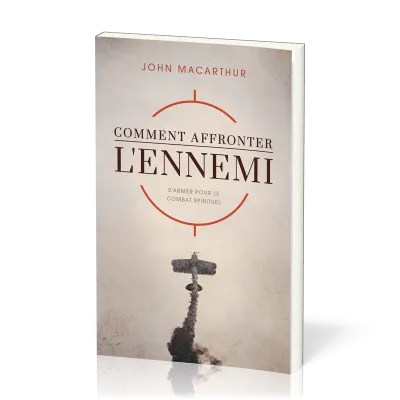 Comment affronter l'ennemi - S'armer pour le combat spirituel