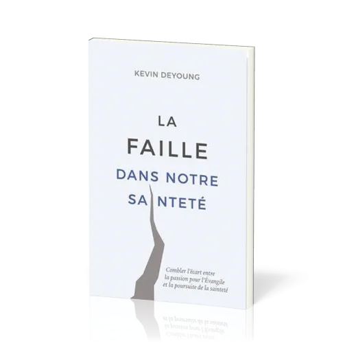 Faille dans notre sainteté (La) - Combler l'écart entre la passion pour l'Évangile et la...