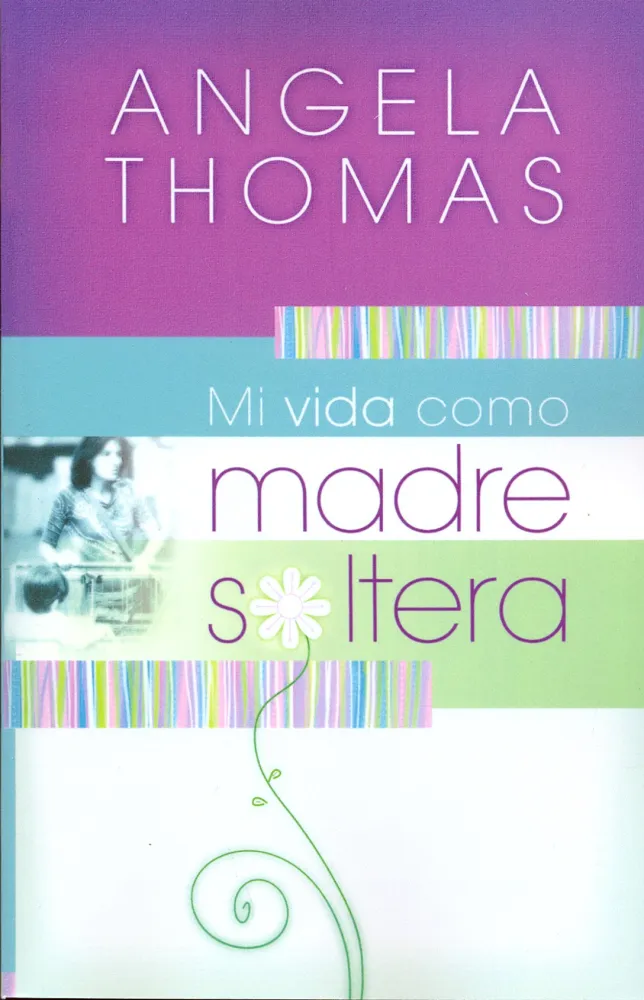 Mi vida como madre soltera - Historias verídicas y lecciones prácticas para su jornada (espagnol)
