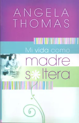 Mi vida como madre soltera - Historias verídicas y lecciones prácticas para su jornada (espagnol)