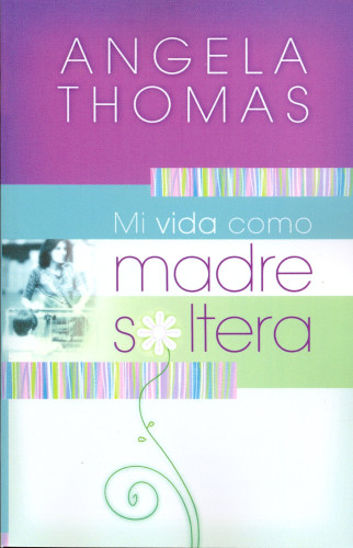 Mi vida como madre soltera - Historias verídicas y lecciones prácticas para su jornada (espagnol)
